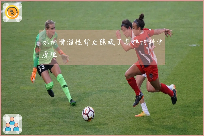 冰的滑溜性背后隐藏了怎样的科学原理？