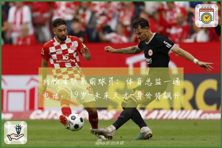 利物浦联系前球员：体育总监一通电话，19岁-未来天才-身价将飙升