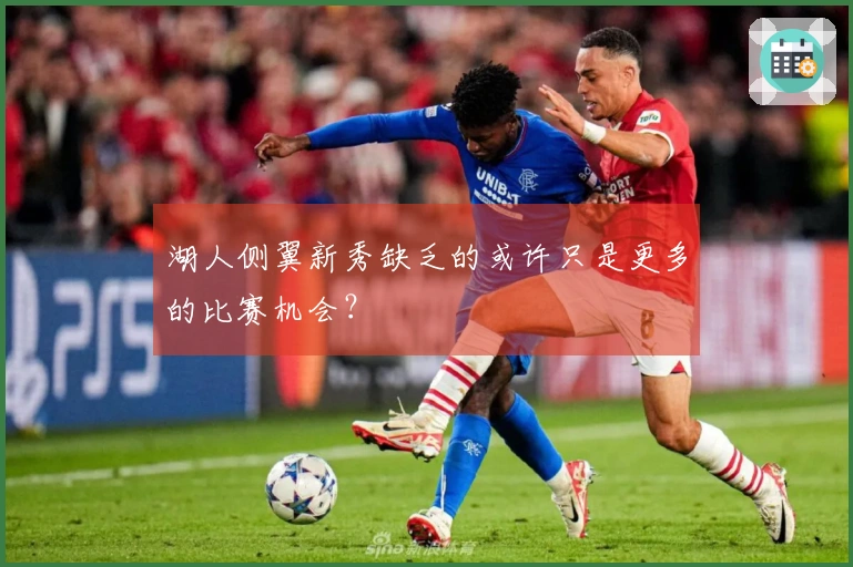 湖人侧翼新秀缺乏的或许只是更多的比赛机会？